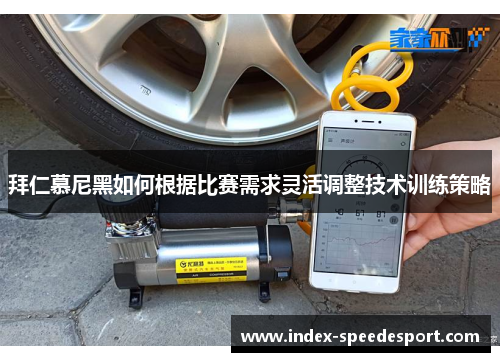 拜仁慕尼黑如何根据比赛需求灵活调整技术训练策略