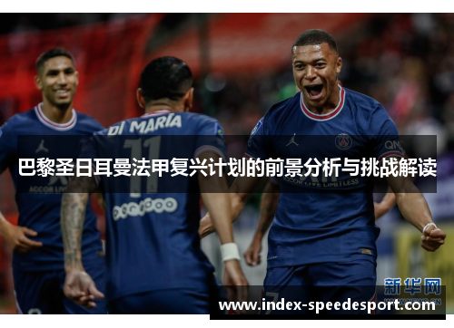 巴黎圣日耳曼法甲复兴计划的前景分析与挑战解读