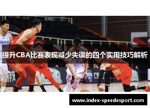 提升CBA比赛表现减少失误的四个实用技巧解析