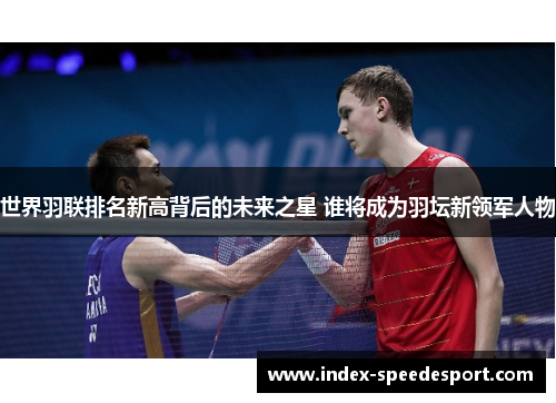 世界羽联排名新高背后的未来之星 谁将成为羽坛新领军人物