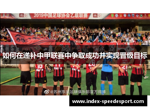 如何在递补中甲联赛中争取成功并实现晋级目标