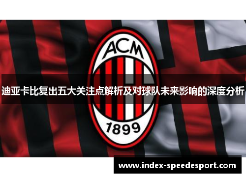 迪亚卡比复出五大关注点解析及对球队未来影响的深度分析