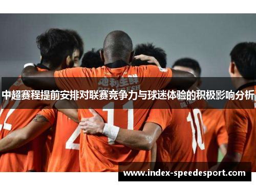 中超赛程提前安排对联赛竞争力与球迷体验的积极影响分析