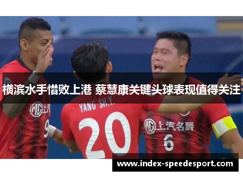 横滨水手惜败上港 蔡慧康关键头球表现值得关注