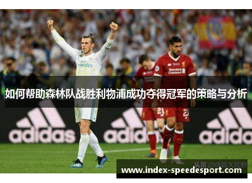 如何帮助森林队战胜利物浦成功夺得冠军的策略与分析
