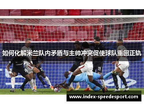 如何化解米兰队内矛盾与主帅冲突促使球队重回正轨