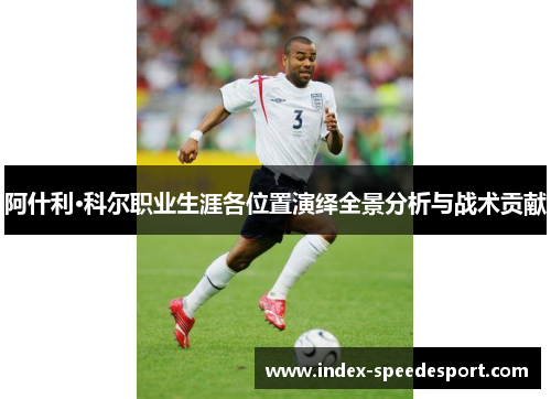 阿什利·科尔职业生涯各位置演绎全景分析与战术贡献