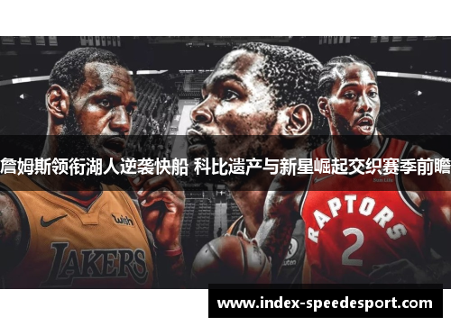 詹姆斯领衔湖人逆袭快船 科比遗产与新星崛起交织赛季前瞻
