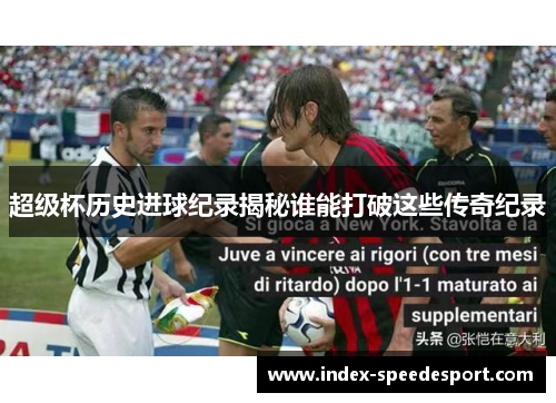 超级杯历史进球纪录揭秘谁能打破这些传奇纪录