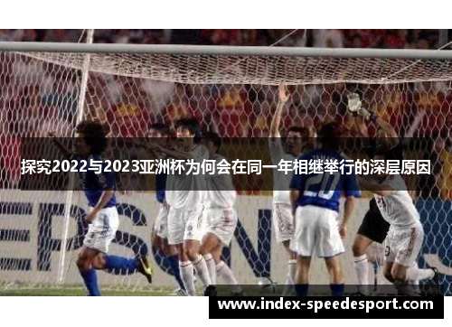 探究2022与2023亚洲杯为何会在同一年相继举行的深层原因