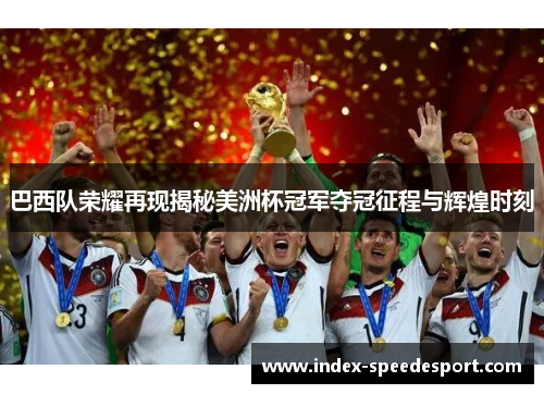 巴西队荣耀再现揭秘美洲杯冠军夺冠征程与辉煌时刻