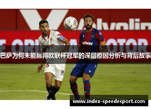 巴萨为何未能赢得欧联杯冠军的深层原因分析与背后故事 巴萨为何未能赢得欧联杯冠军的深层原因分析与背后故事