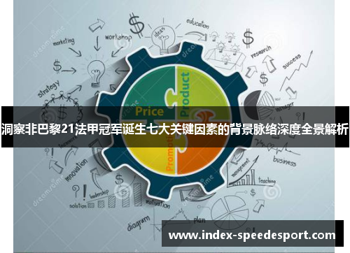 洞察非巴黎21法甲冠军诞生七大关键因素的背景脉络深度全景解析 洞察非巴黎21法甲冠军诞生七大关键因素的背景脉络深度全景解析