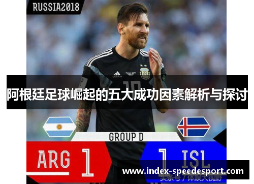 阿根廷足球崛起的五大成功因素解析与探讨 阿根廷足球崛起的五大成功因素解析与探讨