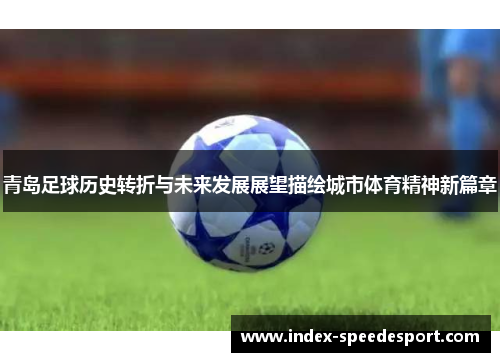 青岛足球历史转折与未来发展展望描绘城市体育精神新篇章